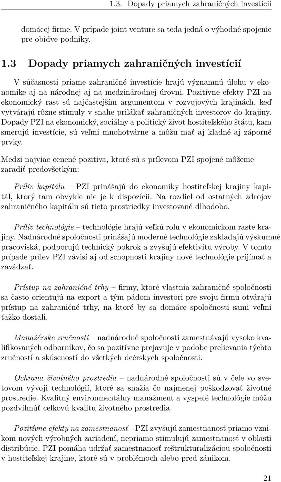 Pozitívne efekty PZI na ekonomický rast sú najčastejším argumentom v rozvojových krajinách, keď vytvárajú rôzne stimuly v snahe prilákať zahraničných investorov do krajiny.