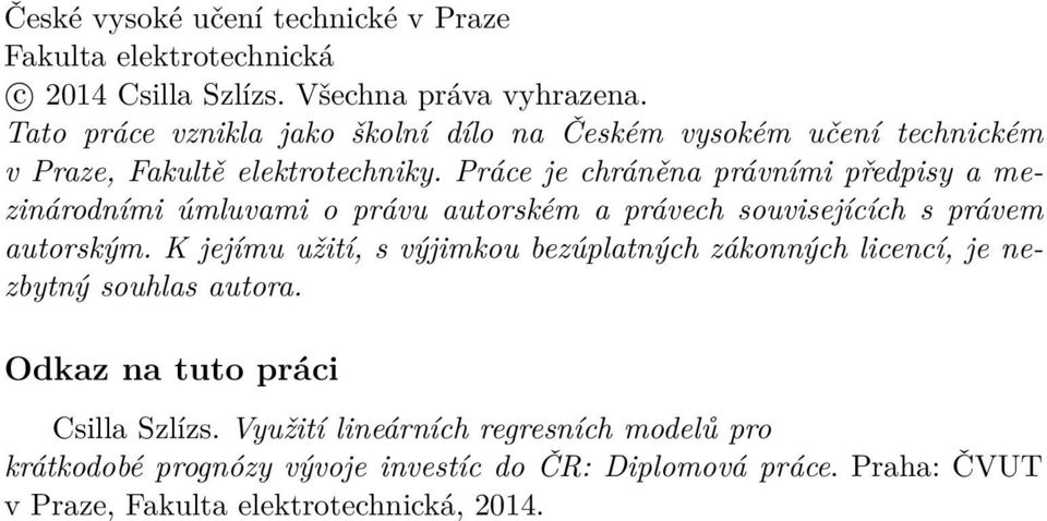 Práce je chráněna právními předpisy a mezinárodními úmluvami o právu autorském a právech souvisejících s právem autorským.