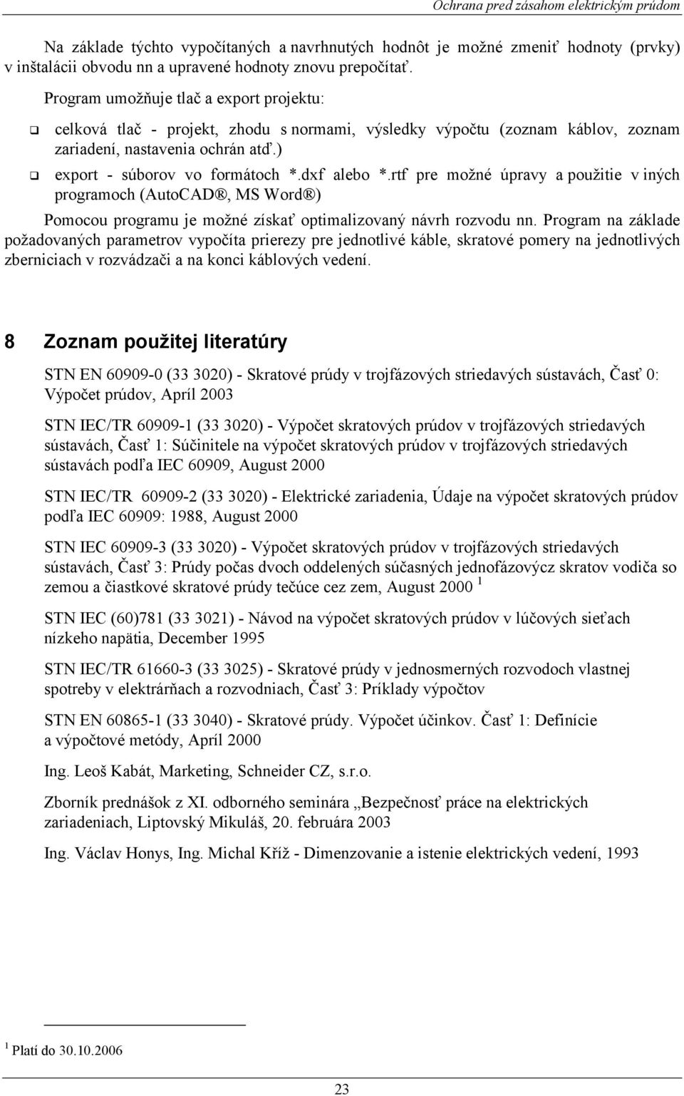 dxf alebo *.rtf pre možné úpravy a použitie v iných programoch (AutoCAD, MS Word ) Pomocou programu je možné získať optimalizovaný návrh rozvodu nn.