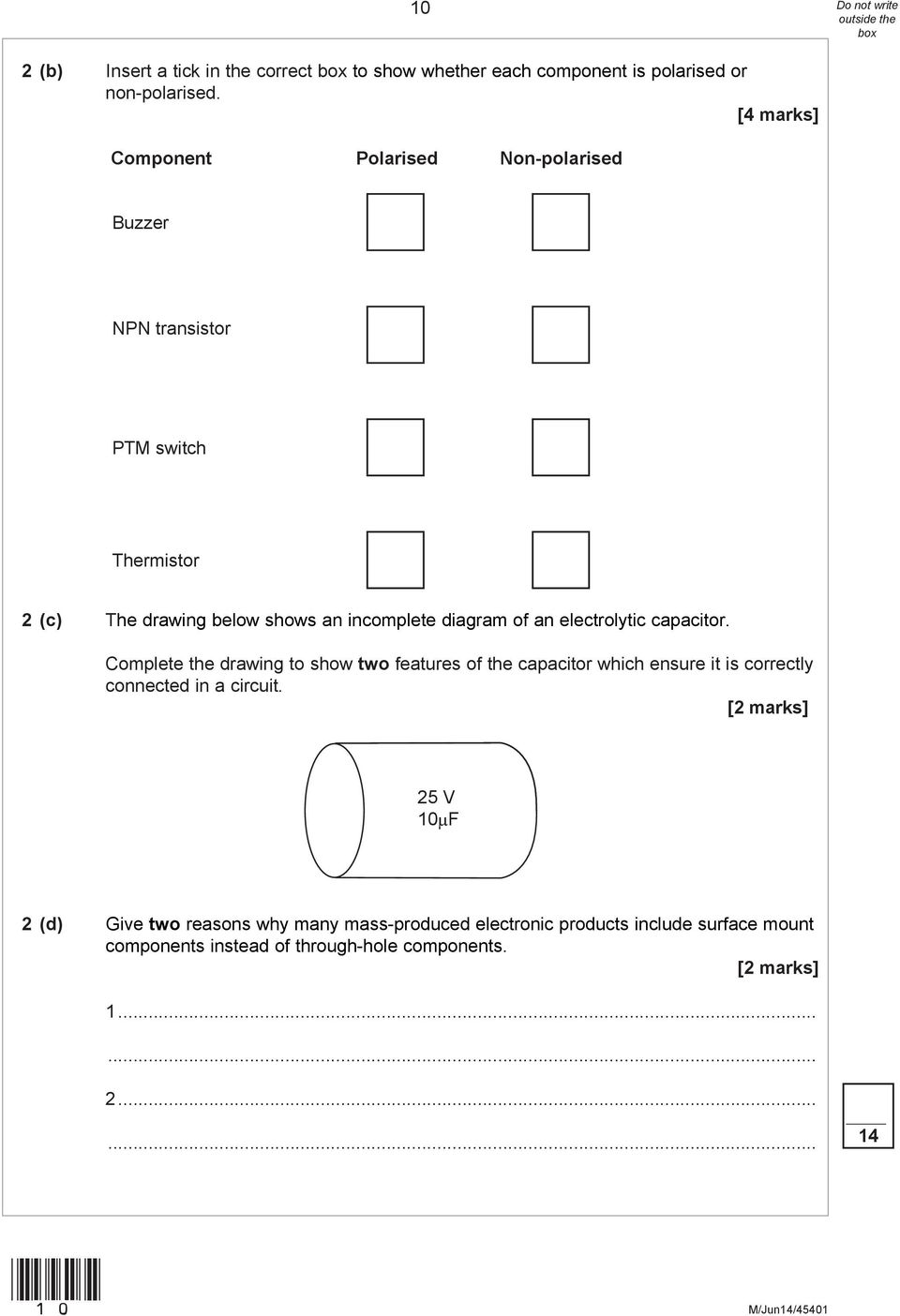 of an electrolytic capacitor. Complete the drawing to show two features of the capacitor which ensure it is correctly connected in a circuit.