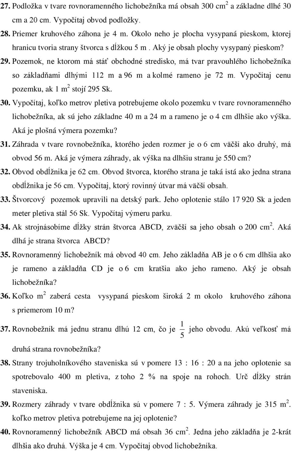 Pozemok, ne ktorom má stáť obchodné stredisko, má tvar pravouhlého lichobežníka so základňami dlhými 112 m a 96 m a kolmé rameno je 72 m. Vypočítaj cenu pozemku, ak 1 m 2 stojí 295 Sk. 30.