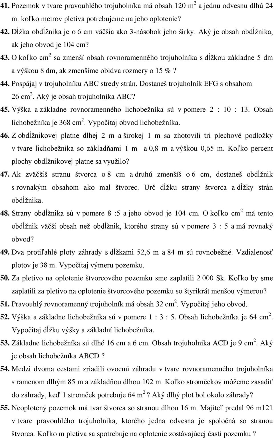 O koľko cm 2 sa zmenší obsah rovnoramenného trojuholníka s dĺžkou základne 5 dm a výškou 8 dm, ak zmenšíme obidva rozmery o 15 %? 44. Pospájaj v trojuholníku ABC stredy strán.