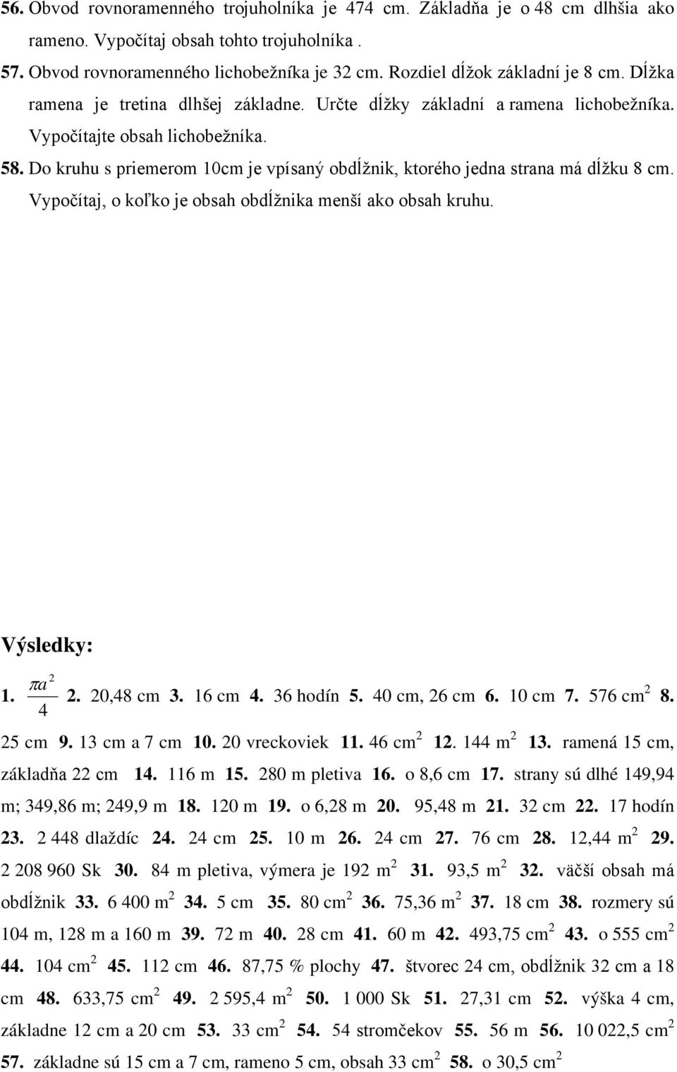 Do kruhu s priemerom 10cm je vpísaný obdĺžnik, ktorého jedna strana má dĺžku 8 cm. Vypočítaj, o koľko je obsah obdĺžnika menší ako obsah kruhu. Výsledky: 1. 2 πa 4 2. 20,48 cm 3. 16 cm 4. 36 hodín 5.
