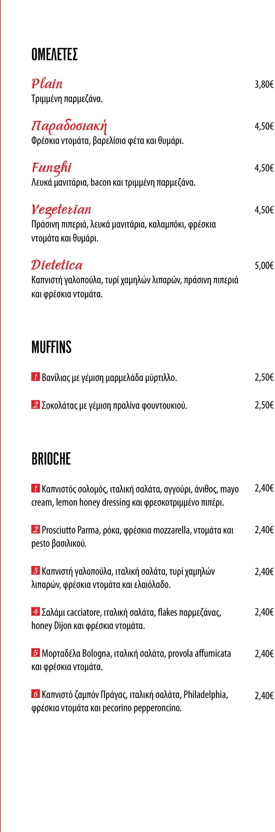 3,80 MUFFINS 1 Βανίλιας με γέμιση μαρμελάδα μύρτιλλο. 2 Σοκολάτας με γέμιση πραλίνα φουντουκιού.