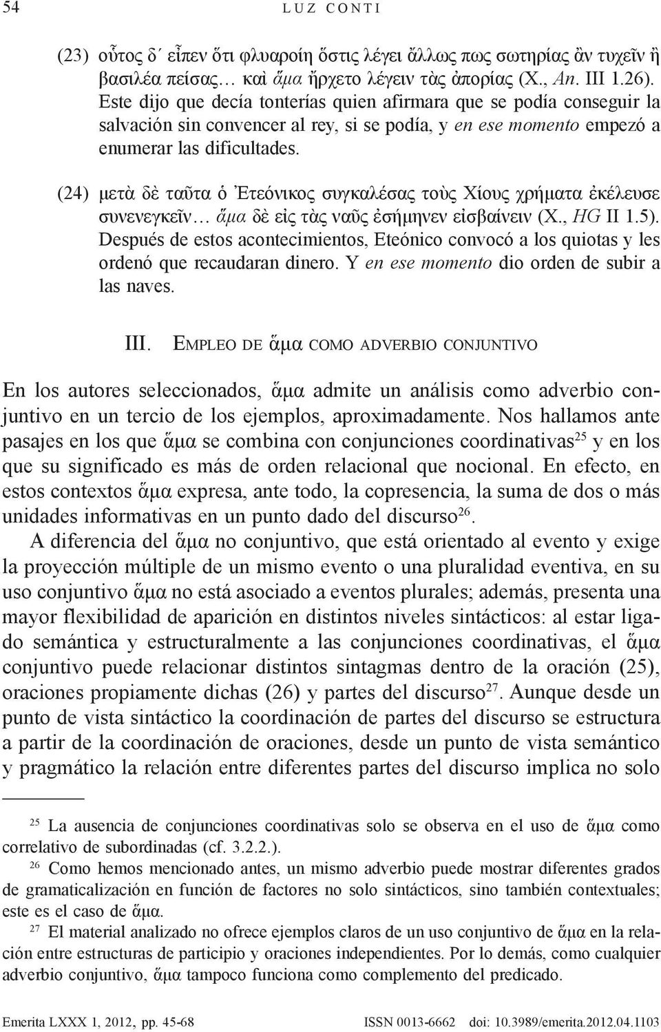 (24) μετὰ δὲ ταῦτα ὁ Ἐτεόνικος συγκαλέσας τοὺς Χίους χρήματα ἐκέλευσε συνενεγκεῖν ἅμα δὲ εἰς τὰς ναῦς ἐσήμηνεν εἰσβαίνειν (X., HG II 1.5).