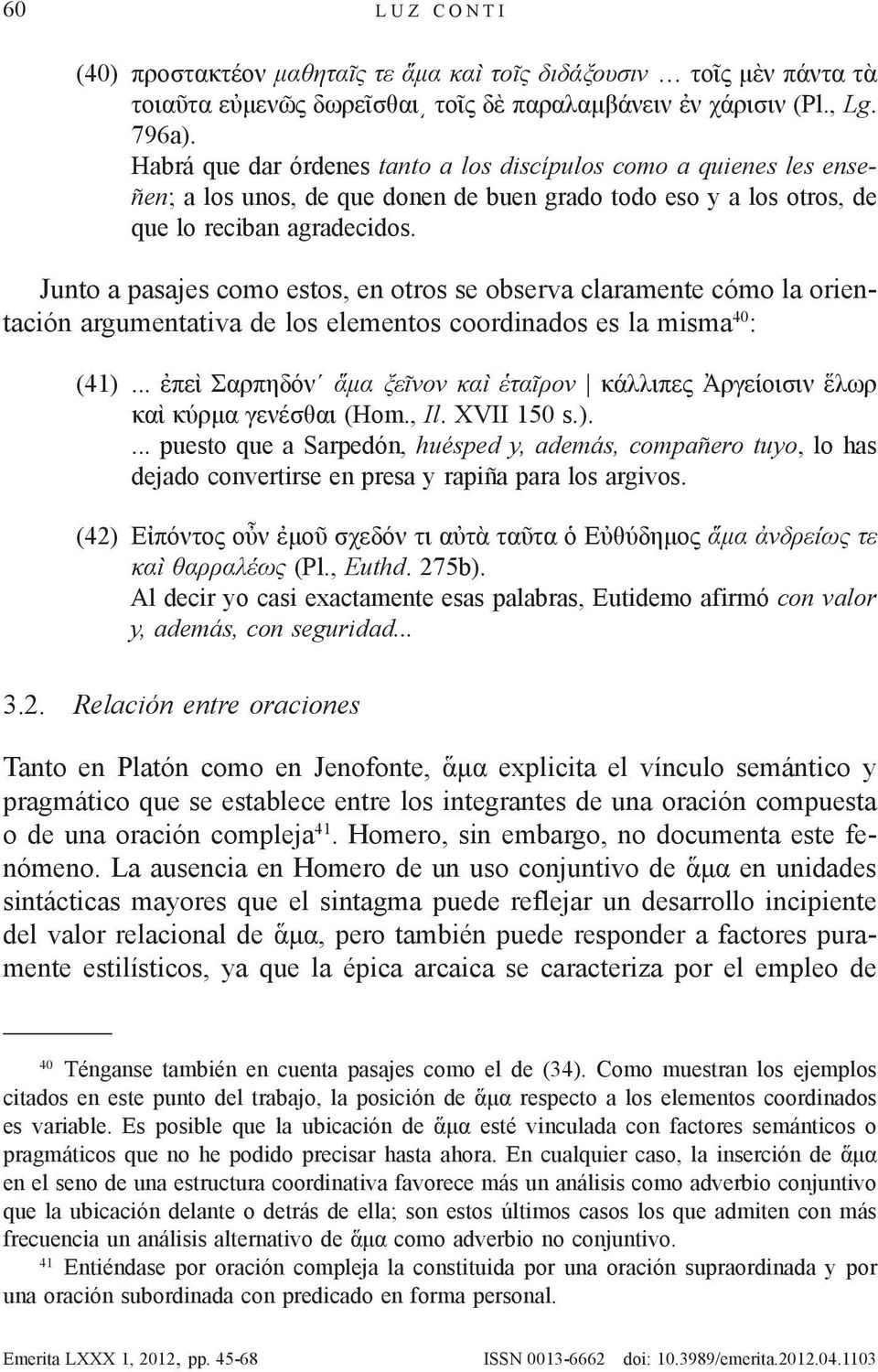 Junto a pasajes como estos, en otros se observa claramente cómo la orientación argumentativa de los elementos coordinados es la misma 40 : (41).