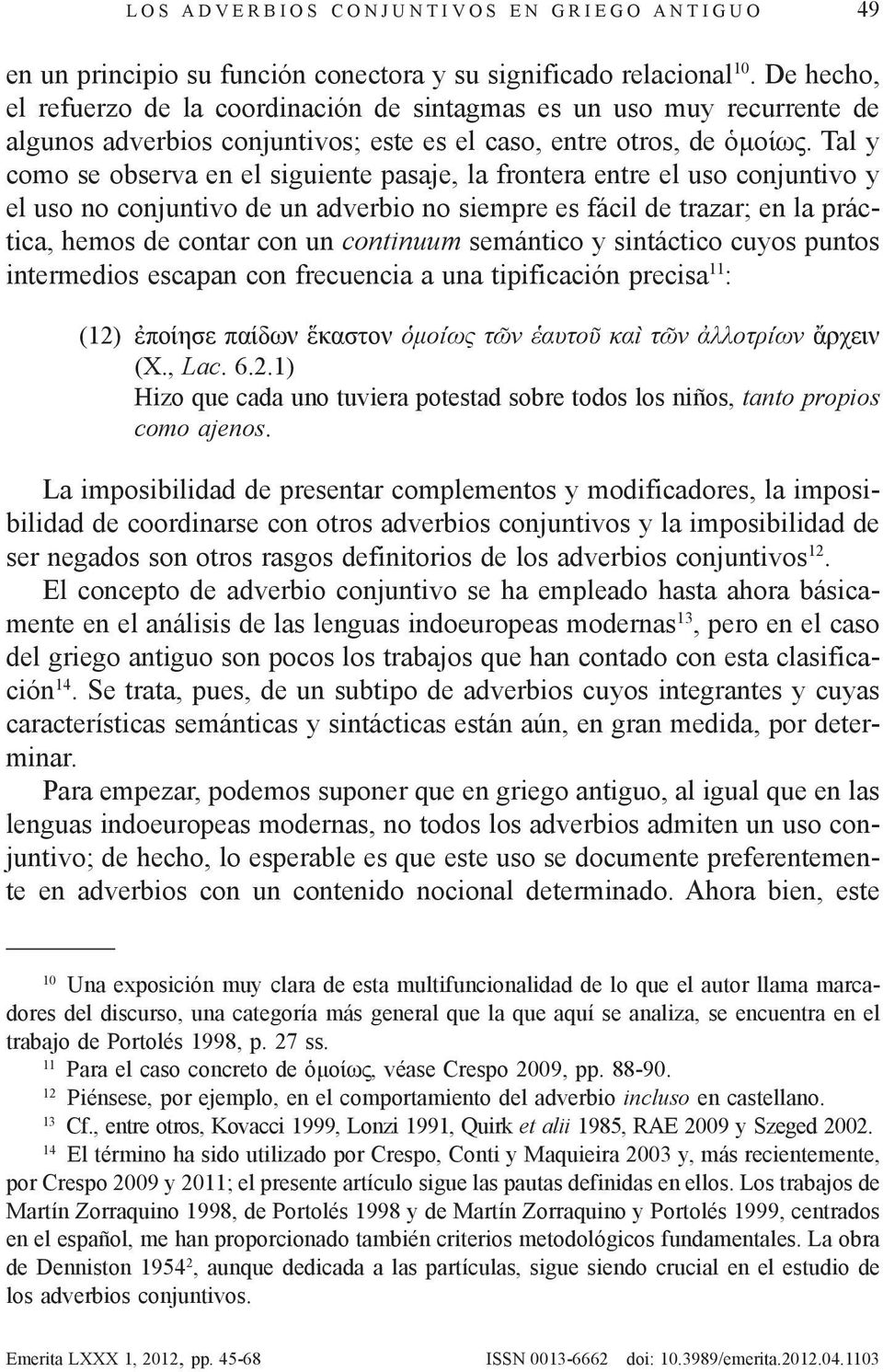 Tal y como se observa en el siguiente pasaje, la frontera entre el uso conjuntivo y el uso no conjuntivo de un adverbio no siempre es fácil de trazar; en la práctica, hemos de contar con un continuum