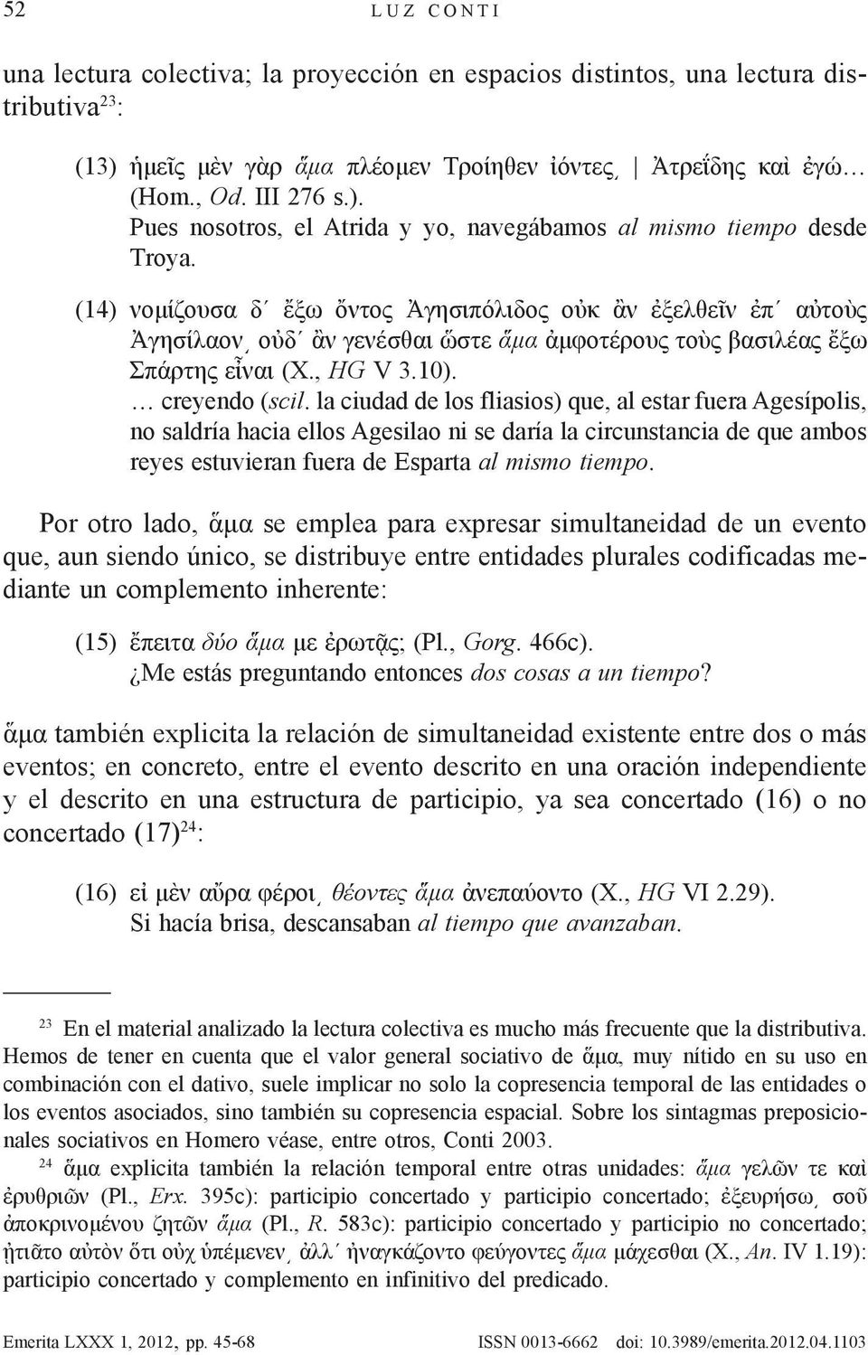 la ciudad de los fliasios) que, al estar fuera Agesípolis, no saldría hacia ellos Agesilao ni se daría la circunstancia de que ambos reyes estuvieran fuera de Esparta al mismo tiempo.