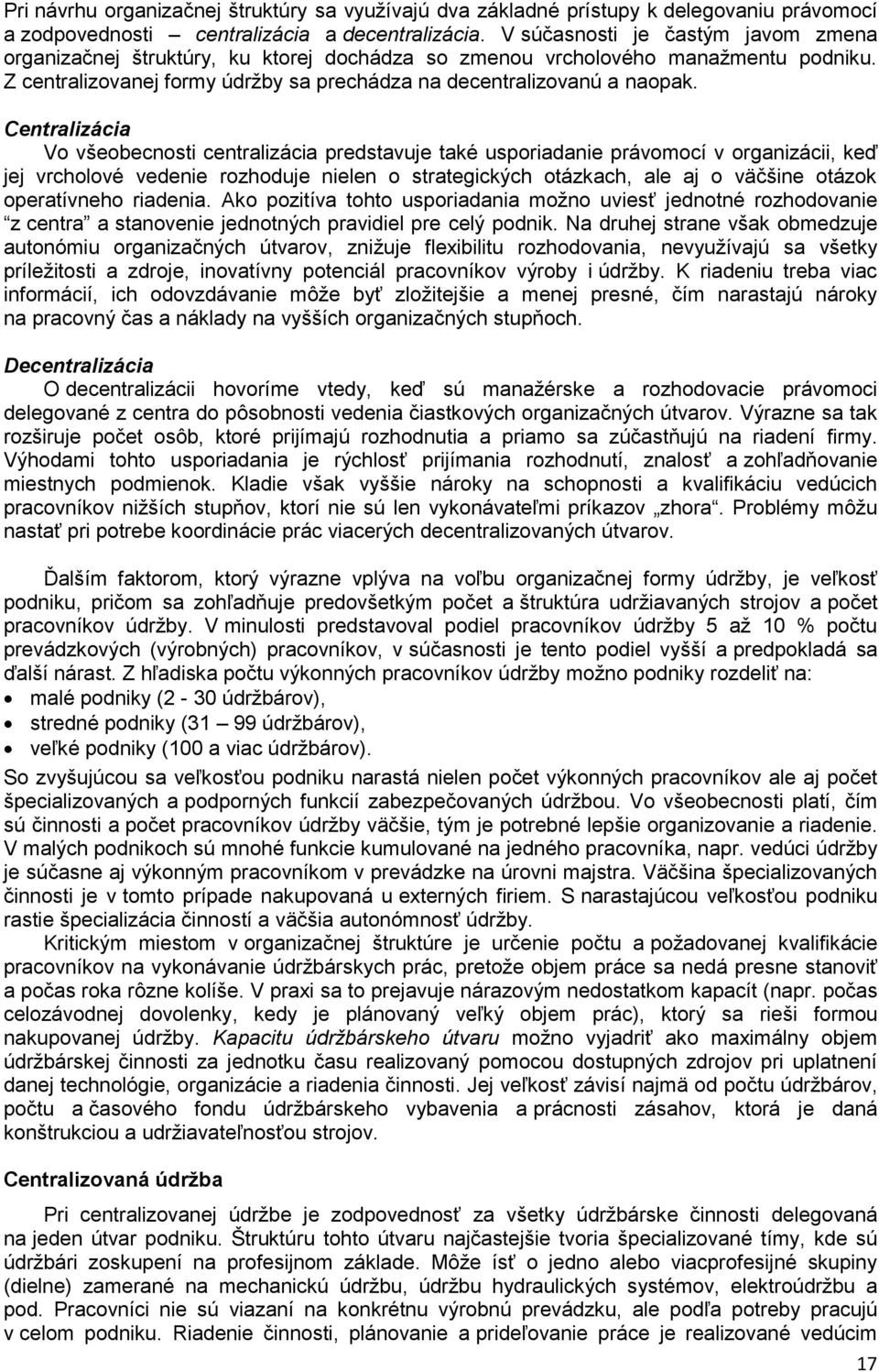 Centralizácia Vo všeobecnosti centralizácia predstavuje také usporiadanie právomocí v organizácii, keď jej vrcholové vedenie rozhoduje nielen o strategických otázkach, ale aj o väčšine otázok