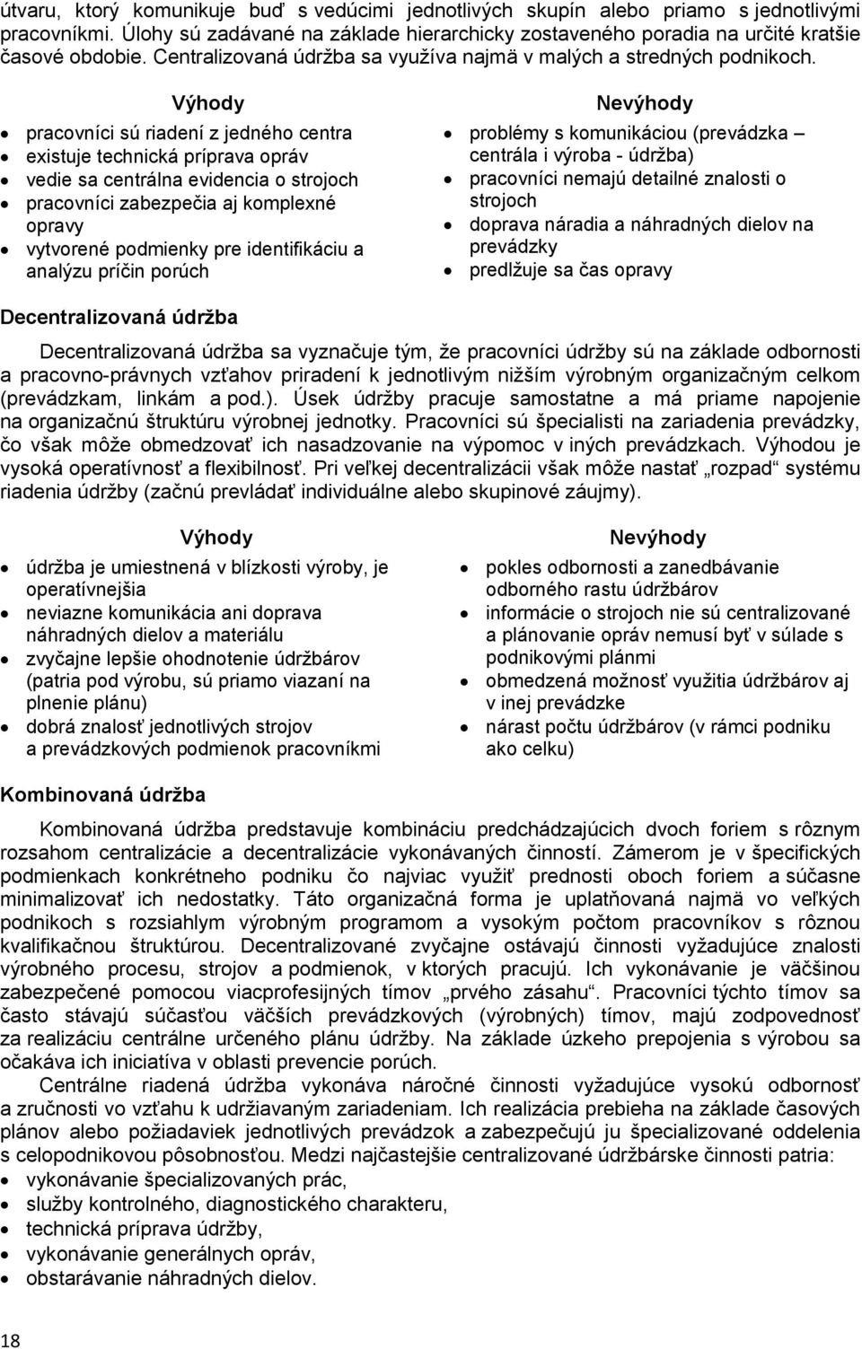 Výhody pracovníci sú riadení z jedného centra existuje technická príprava opráv vedie sa centrálna evidencia o strojoch pracovníci zabezpečia aj komplexné opravy vytvorené podmienky pre identifikáciu