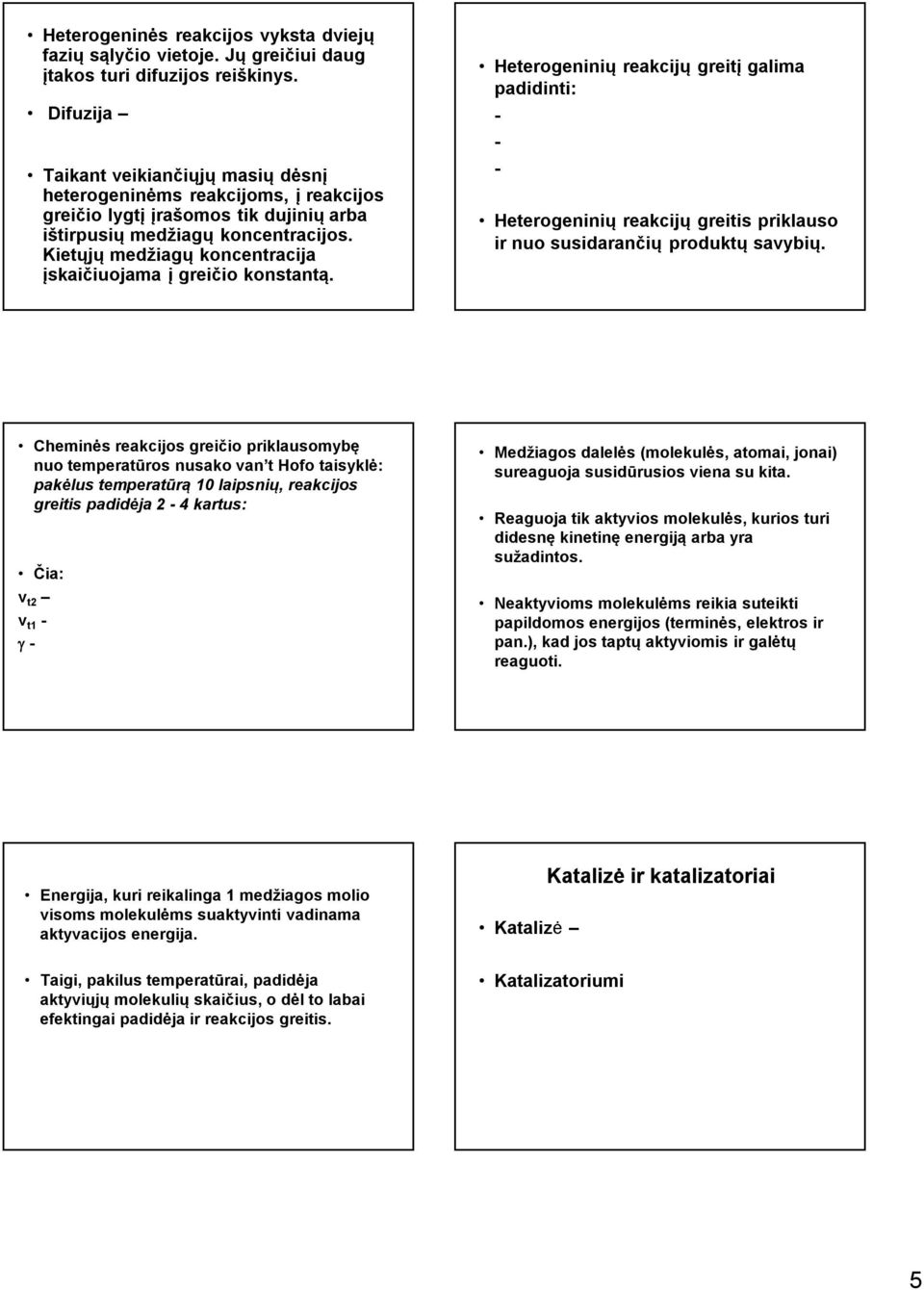 Kietųjų medžiagų koncentracija įskaičiuojama į greičio konstantą. Heterogeninių reakcijų greitį galima padidinti: Heterogeninių reakcijų greitis priklauso ir nuo susidarančių produktų savybių.