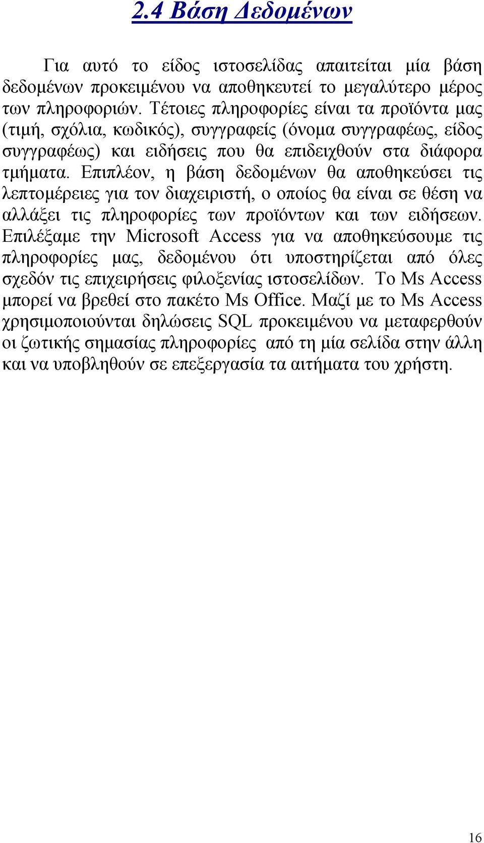 Επιπλέον, η βάση δεδομένων θα αποθηκεύσει τις λεπτομέρειες για τον διαχειριστή, ο οποίος θα είναι σε θέση να αλλάξει τις πληροφορίες των προϊόντων και των ειδήσεων.