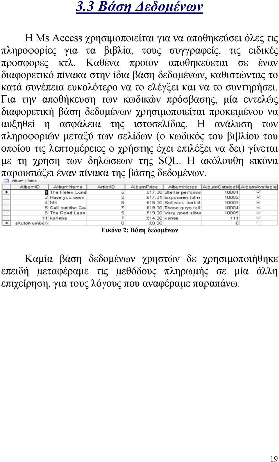 Για την αποθήκευση των κωδικών πρόσβασης, μία εντελώς διαφορετική βάση δεδομένων χρησιμοποιείται προκειμένου να αυξηθεί η ασφάλεια της ιστοσελίδας.