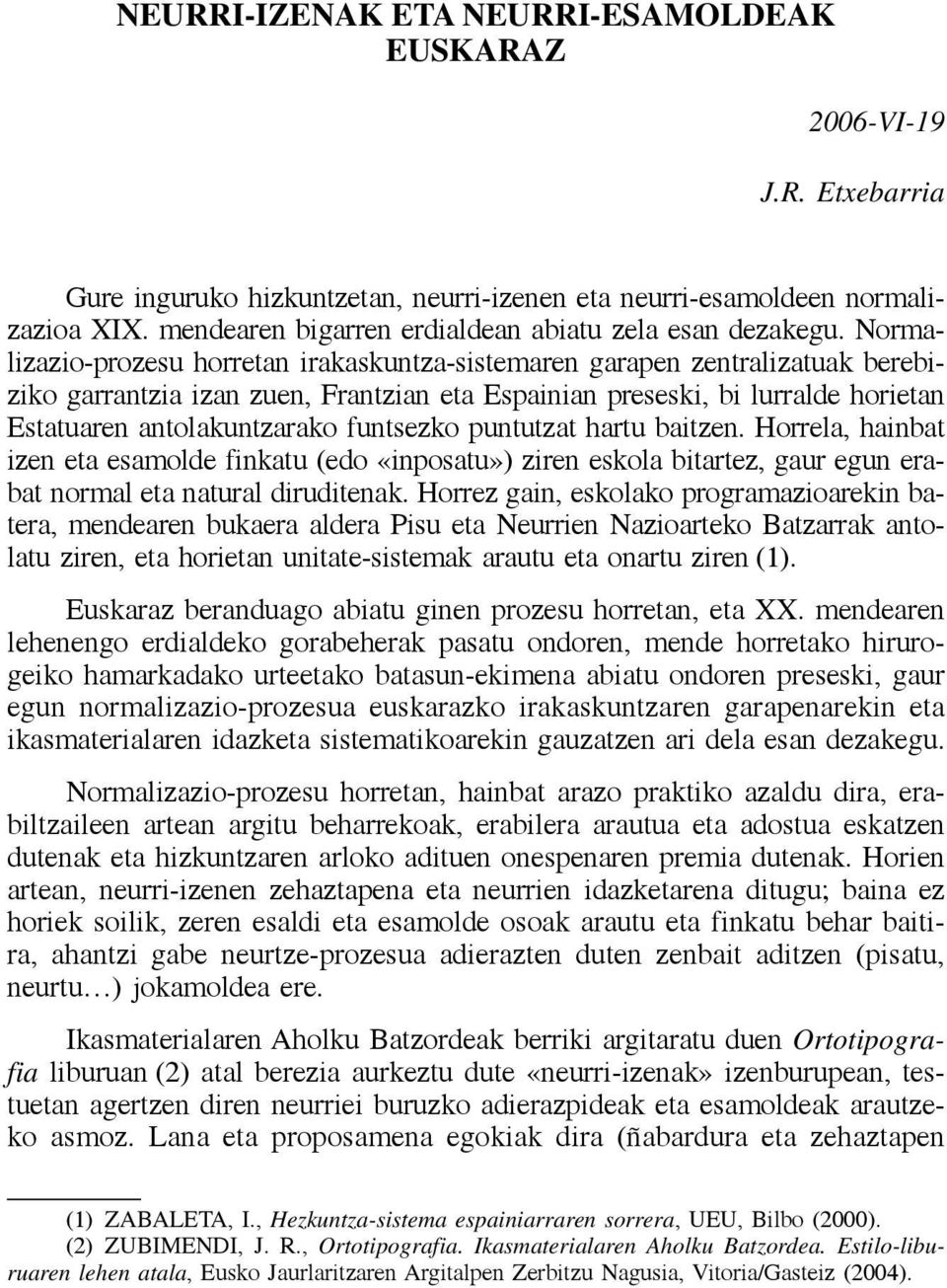 Normalizazio-prozesu horretan irakaskuntza-sistemaren garapen zentralizatuak berebiziko garrantzia izan zuen, Frantzian eta Espainian preseski, bi lurralde horietan Estatuaren antolakuntzarako