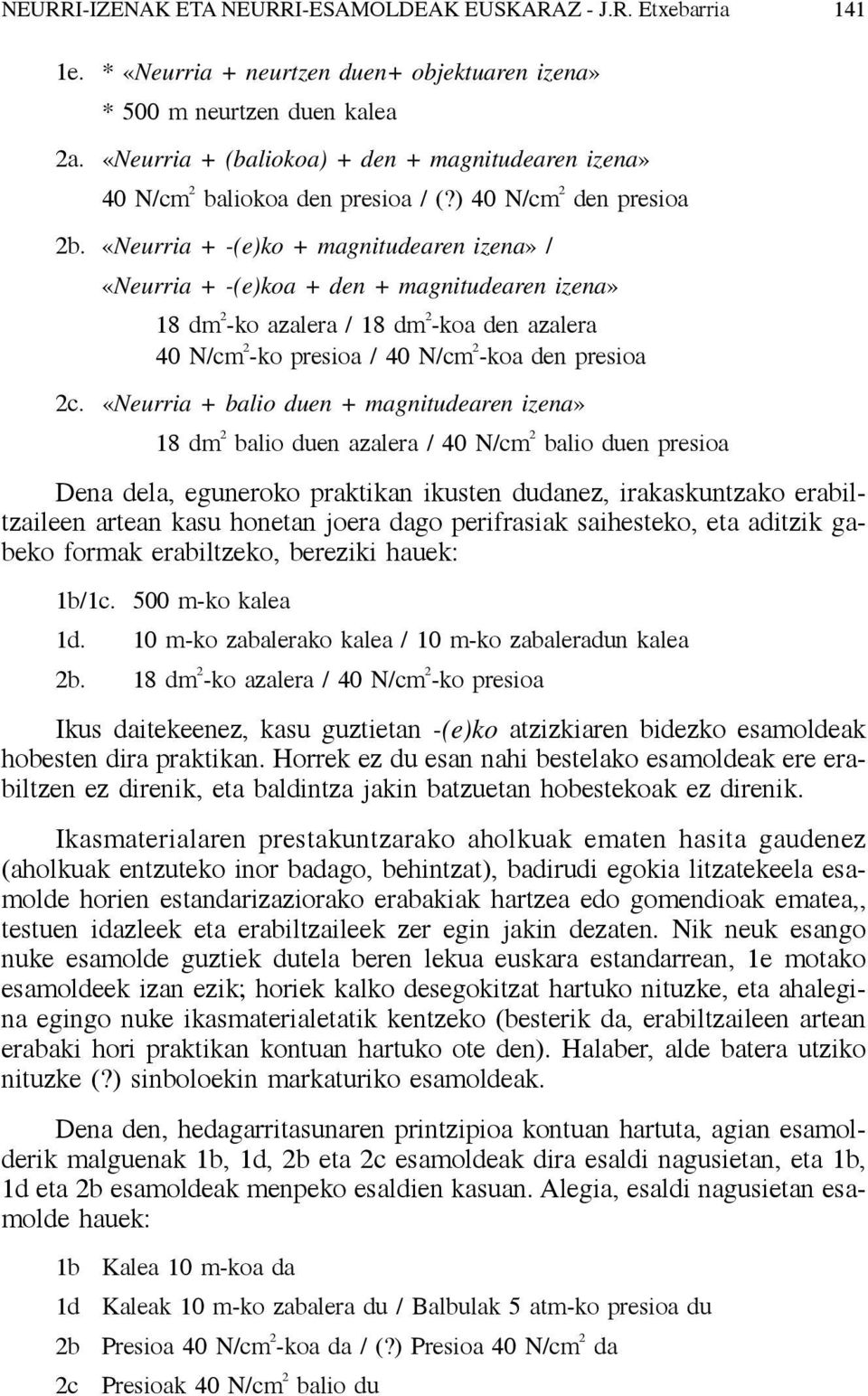 «Neurria + -(e)ko + magnitudearen izena» / «Neurria + -(e)koa + den + magnitudearen izena» 18 dm 2 -ko azalera / 18 dm 2 -koa den azalera 40 N/cm 2 -ko presioa / 40 N/cm 2 -koa den presioa 2c.