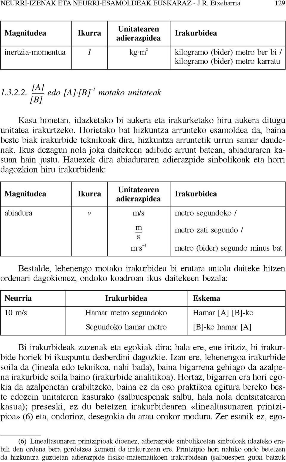 Horietako bat hizkuntza arrunteko esamoldea da, baina beste biak irakurbide teknikoak dira, hizkuntza arruntetik urrun samar daudenak.