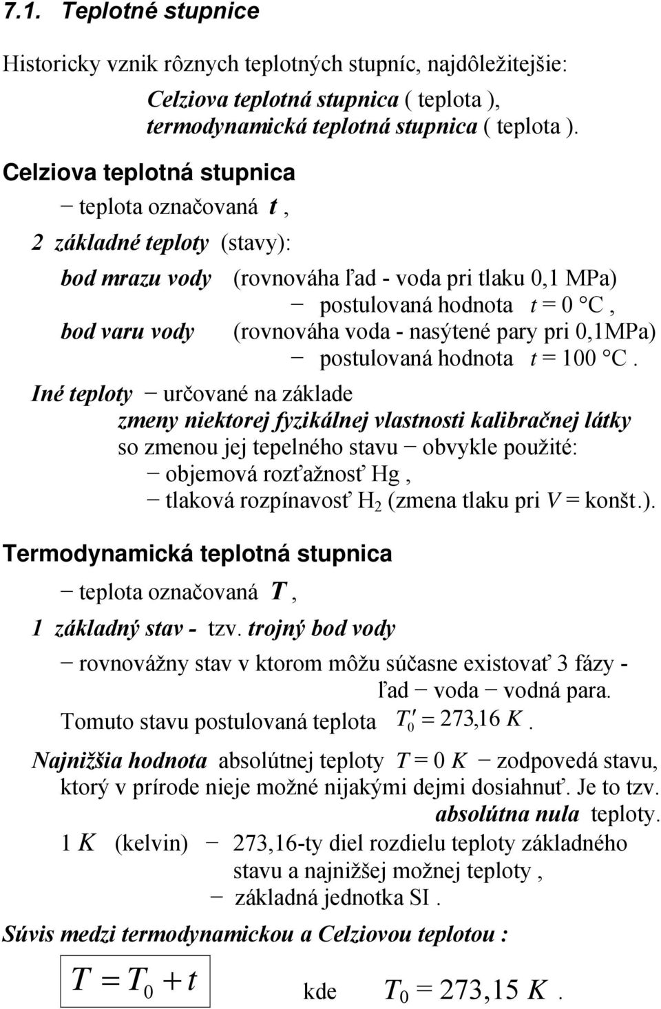 základe zeny niektorej fyzikálnej vlastnosti kalibračnej látky so zenou jej teelného stavu obvykle oužité: objeová rozťažnosť Hg, tlaková rozínavosť H (zena tlaku ri konšt ) erodynaická telotná