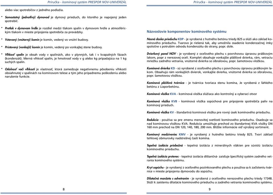 * Pretlak v dymovom hrdle je rozdiel medzi tlakom spalín v dymovom hrdle a atmosférick m tlakom v mieste pripojenia spotrebiãa za prevádzky.