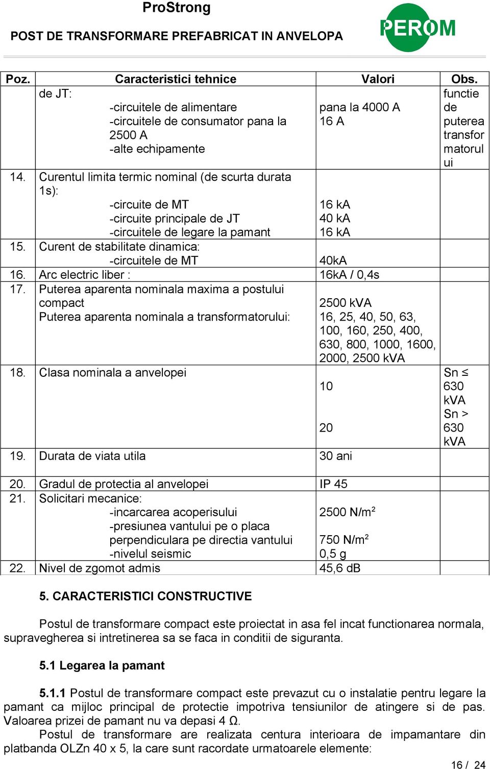 Curent de stabilitate dinamica: -circuitele de MT 16 ka 40 ka 16 ka 40kA 16. Arc electric liber : 16kA / 0,4s 17.