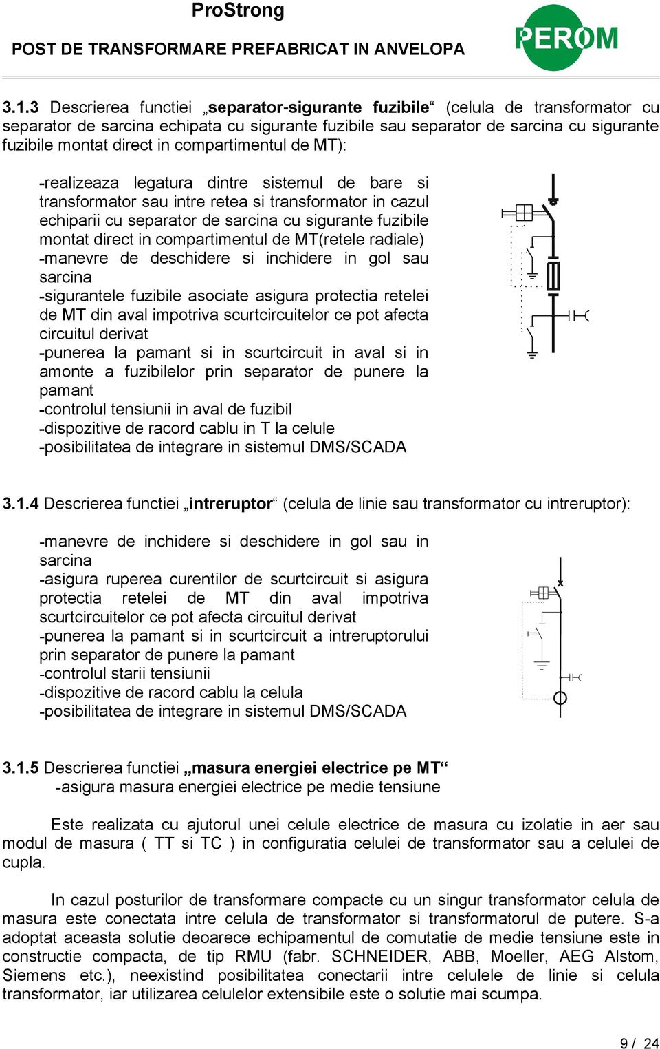 compartimentul de MT(retele radiale) -manevre de deschidere si inchidere in gol sau sarcina -sigurantele fuzibile asociate asigura protectia retelei de MT din aval impotriva scurtcircuitelor ce pot