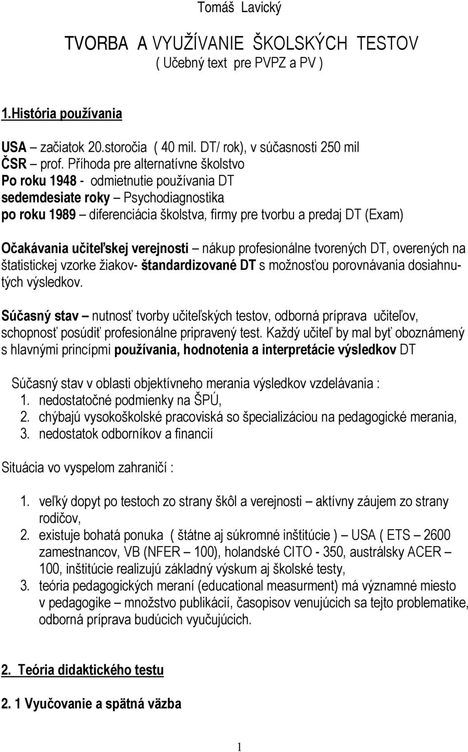 učiteľskej verejnosti nákup profesionálne tvorených DT, overených na štatistickej vzorke žiakov- štandardizované DT s možnosťou porovnávania dosiahnutých výsledkov.