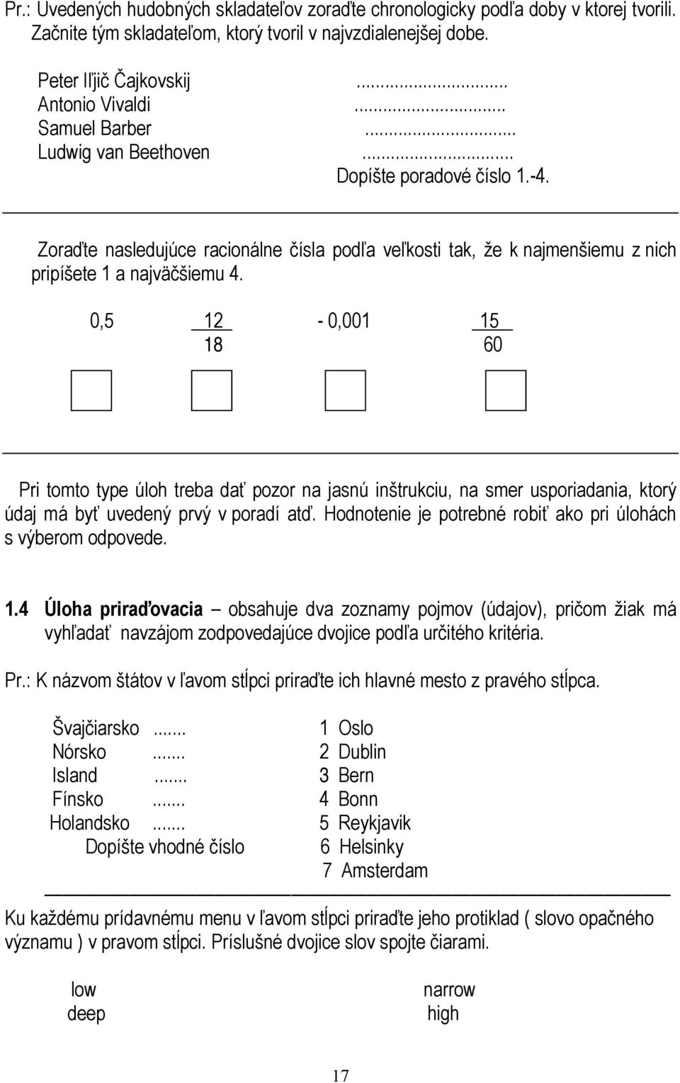 0,5 12-0,001 15 18 60 Pri tomto type úloh treba dať pozor na jasnú inštrukciu, na smer usporiadania, ktorý údaj má byť uvedený prvý v poradí atď.