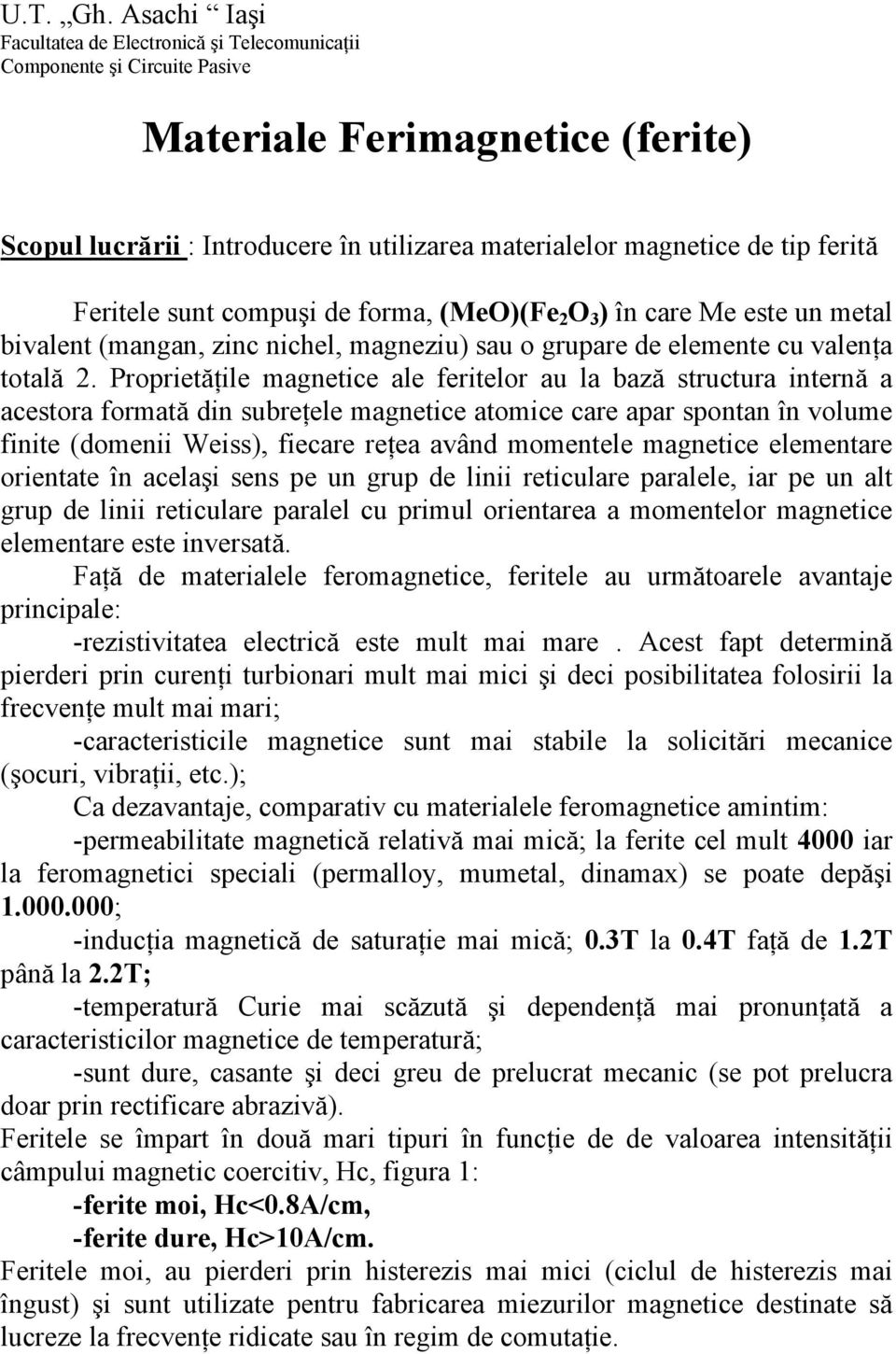 ferită Feritele sunt compuşi de forma, (MeO)(Fe 2 O 3 ) în care Me este un metal bivalent (mangan, zinc nichel, magneziu) sau o grupare de elemente cu valenţa totală 2.