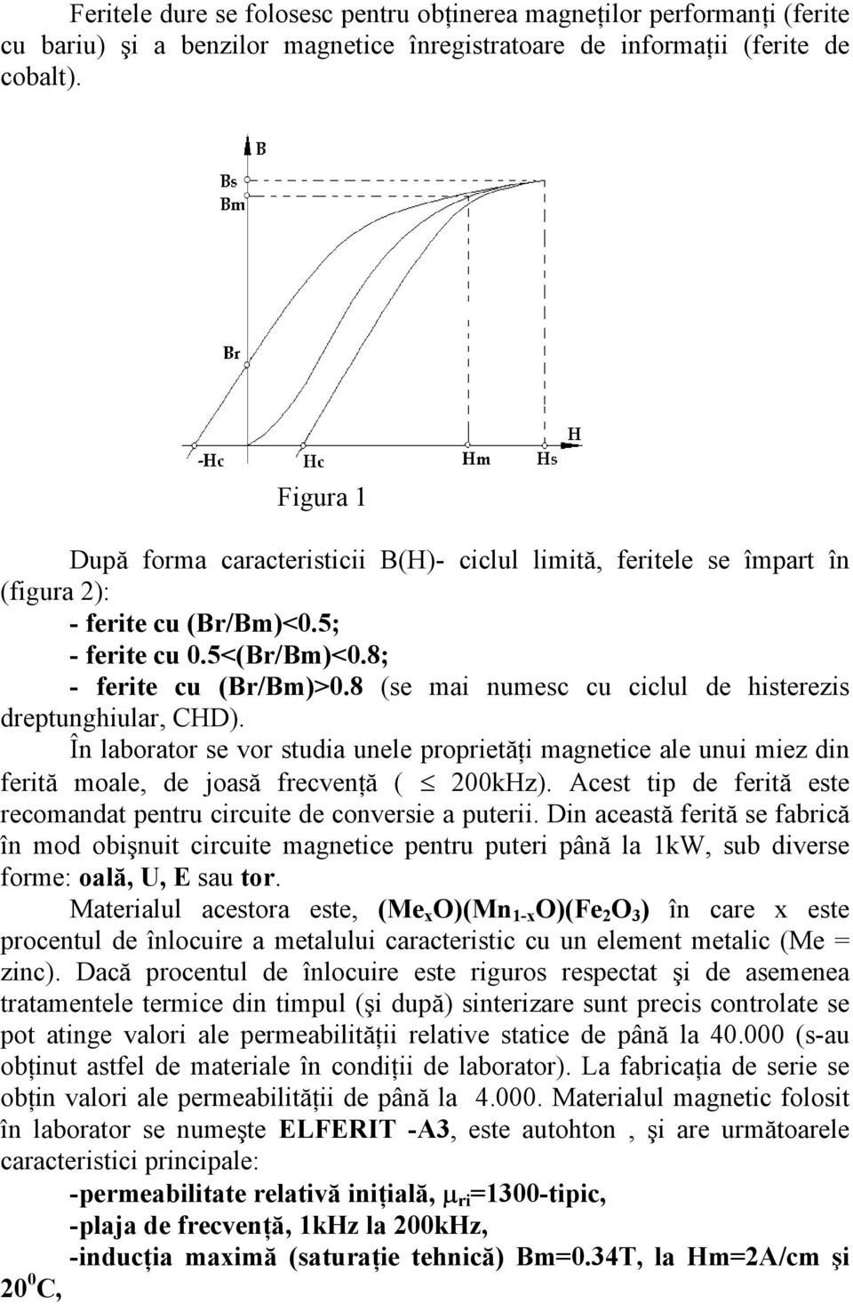 8 (se mai numesc cu ciclul de histerezis dreptunghiular, CHD). În laborator se vor studia unele proprietăţi magnetice ale unui miez din ferită moale, de joasă frecvenţă ( 200kHz).