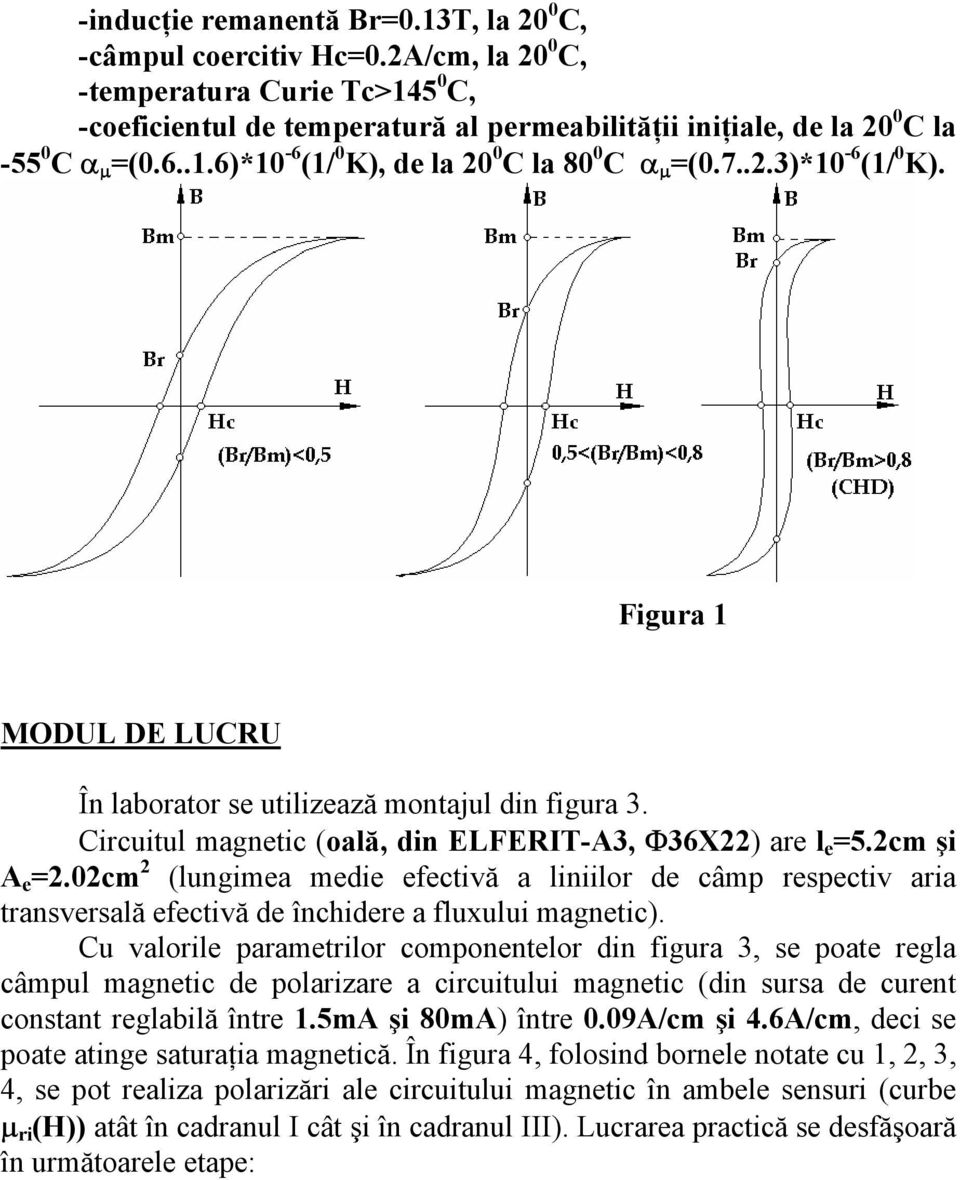 Figura 1 MODUL DE LUCRU În laborator se utilizează montajul din figura 3. Circuitul magnetic (oală, din ELFERIT-A3, Φ36X22) are l e =5.2cm şi A e =2.