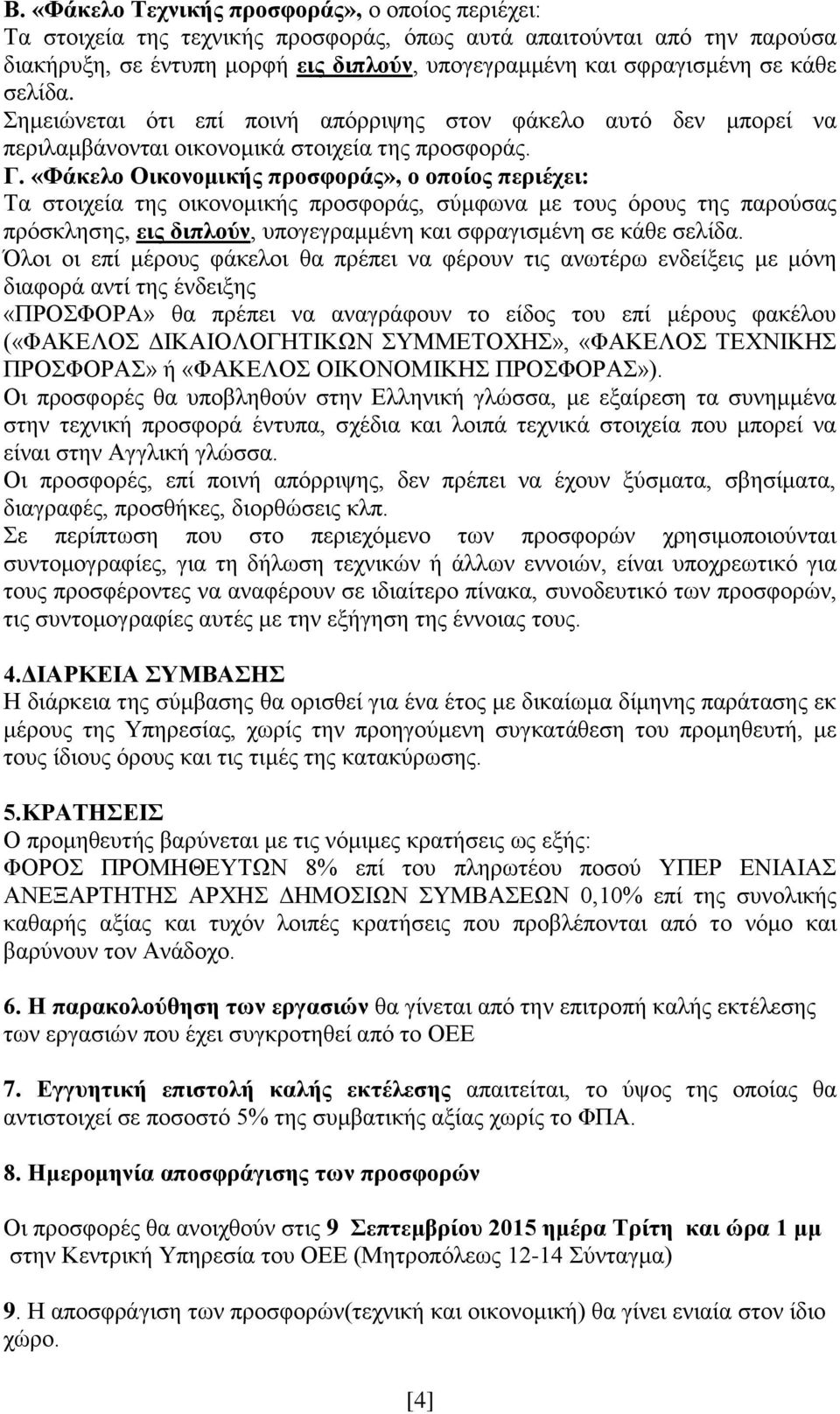 «Φάκελο Οικονομικής προσφοράς», ο οποίος περιέχει: Τα στοιχεία της οικονομικής προσφοράς, σύμφωνα με τους όρους της παρούσας πρόσκλησης, εις διπλούν, υπογεγραμμένη και σφραγισμένη σε κάθε σελίδα.