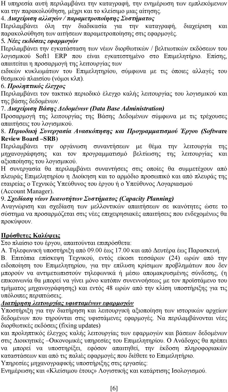 Νέες εκδόσεις εφαρμογών Περιλαμβάνει την εγκατάσταση των νέων διορθωτικών / βελτιωτικών εκδόσεων του λογισμικού Soft1 ERP που είναι εγκατεστημένο στο Επιμελητήριο.