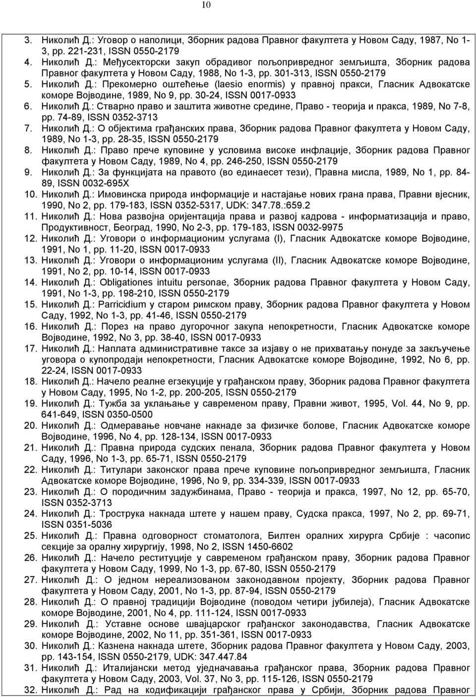 74-89, ISSN 0352-3713 7. Николић Д.: О објектима грађанских права, Зборник радова Правног факултета у Новом Саду, 1989, No 1-3, pp. 28-35, ISSN 0550-2179 8. Николић Д.: Право прече куповине у условима високе инфлације, Зборник радова Правног факултета у Новом Саду, 1989, No 4, pp.