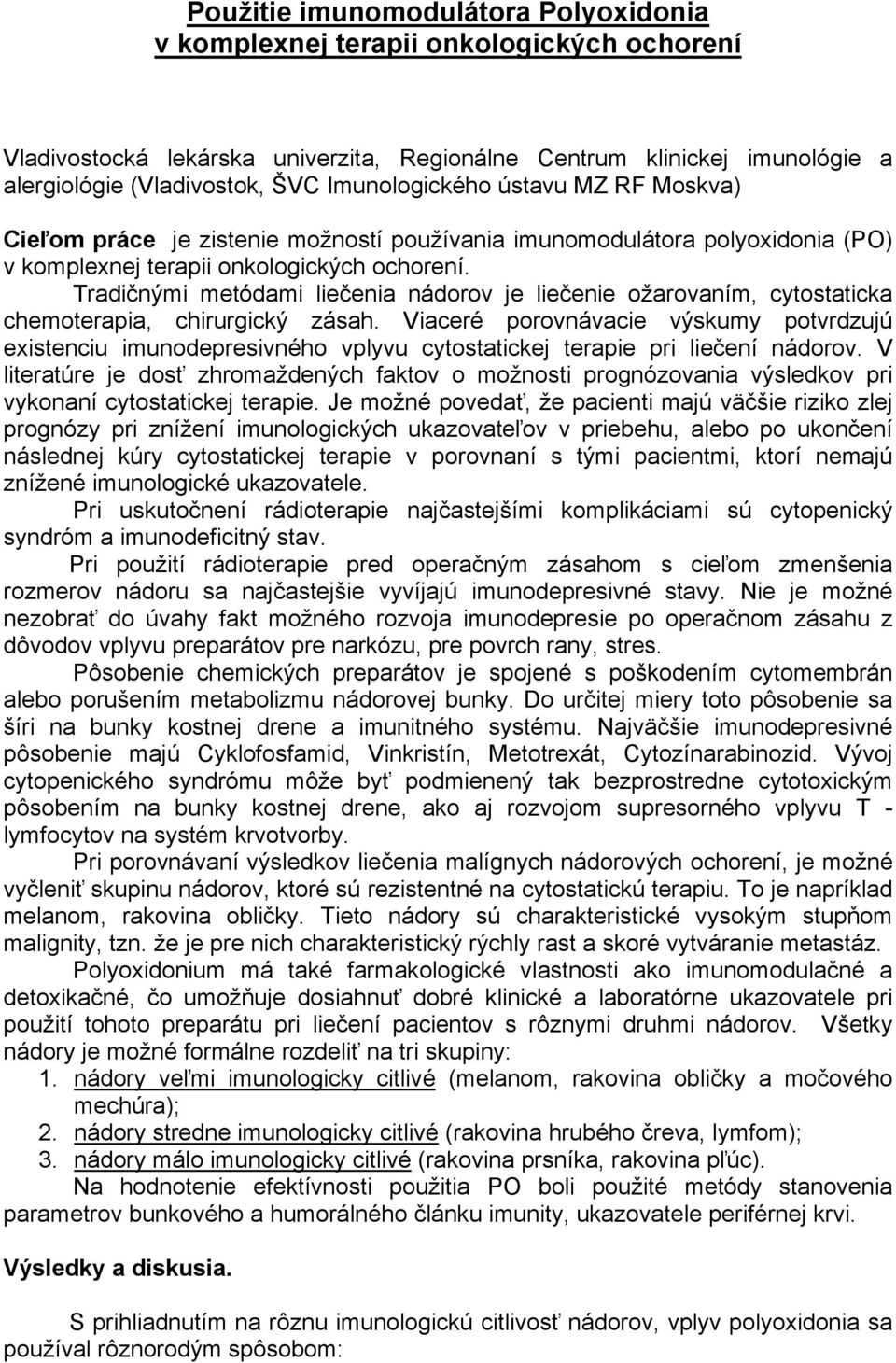 Tradičnými metódami liečenia nádorov je liečenie ožarovaním, cytostaticka chemoterapia, chirurgický zásah.