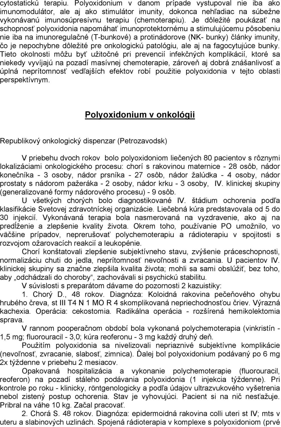 Je dôležité poukázať na schopnosť polyoxidonia napomáhať imunoprotektornému a stimulujúcemu pôsobeniu nie iba na imunoregulačné (T-bunkové) a protinádorove (NK- bunky) články imunity, čo je