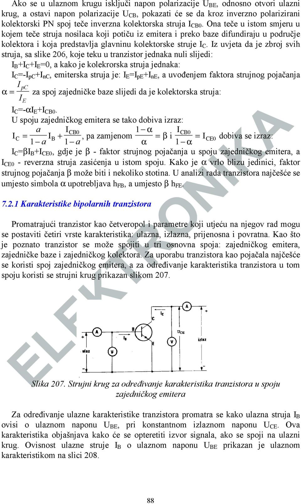 Iz uvjeta da je zbroj svih struja, sa slike 206, koje teku u tranzistor jednaka nuli slijedi: I B +I C +I E =0, a kako je kolekrorska struja jednaka: I C =-I pc +I nc, emiterska struja je: I E =I pe