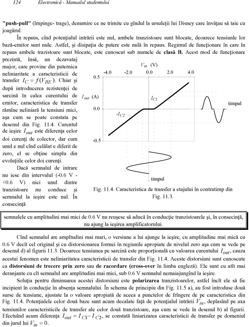 Regimul de func\ionare [n care [n repaus ambele trazistoare sunt blocate, este cunoscut sub numele de clas` B.