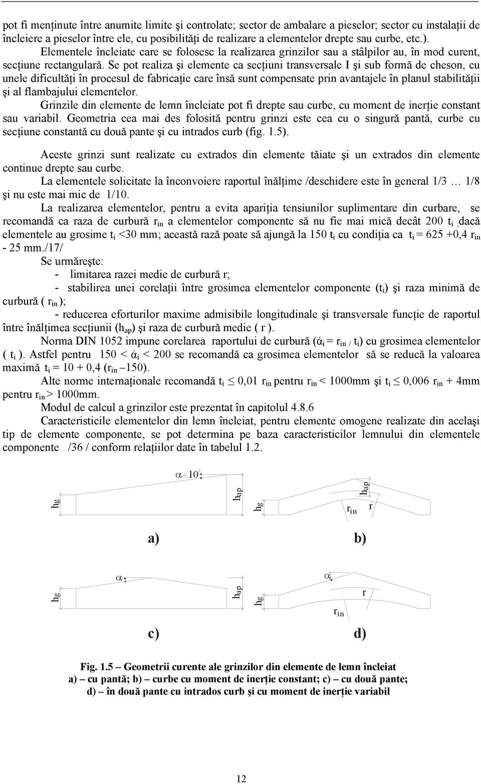 Se pot realiza şi elemente ca secţiuni transversale I şi sub formă de cheson, cu unele dificultăţi în procesul de fabricaţie care însă sunt compensate prin avantajele în planul stabilităţii şi al