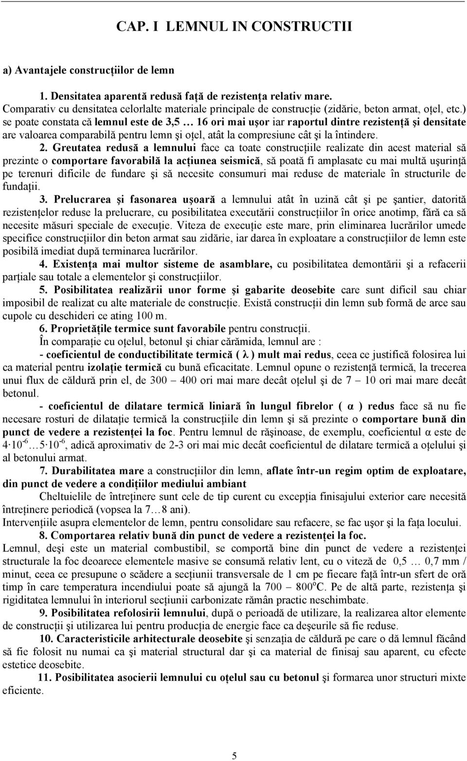 ) se poate constata că lemnul este de 3,5 16 ori mai uşor iar raportul dintre rezistenţă şi densitate are valoarea comparabilă pentru lemn şi oţel, atât la compresiune cât şi la întindere. 2.