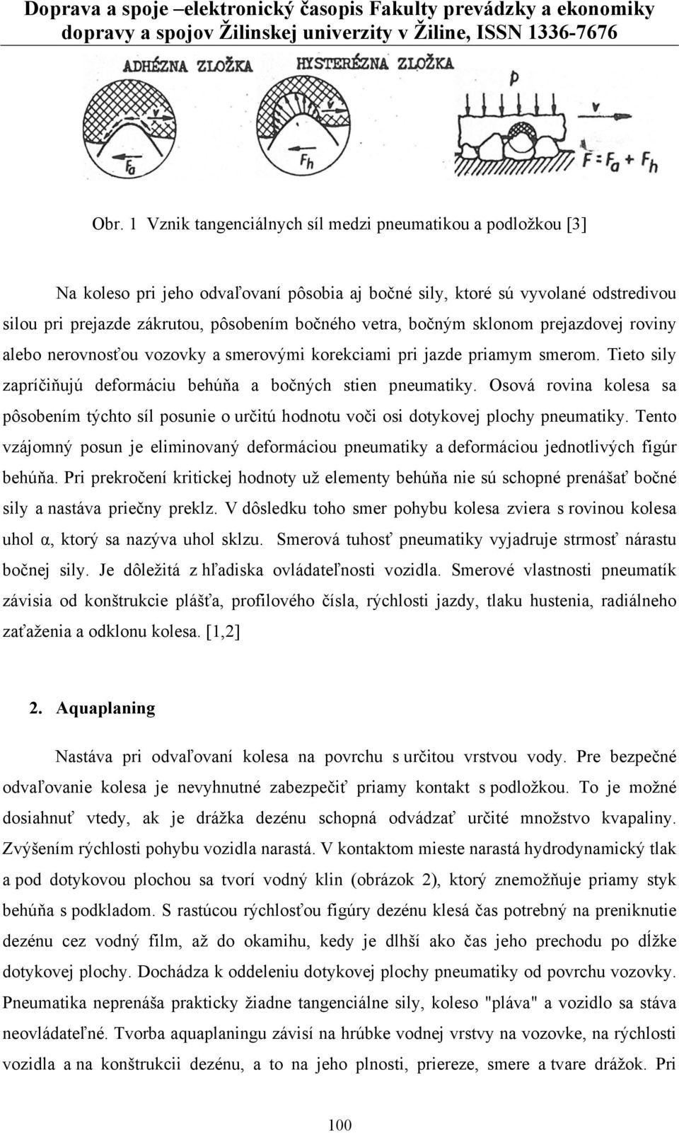 Osová rovina kolesa sa pôsobením týchto síl posunie o určitú hodnotu voči osi dotykovej plochy pneumatiky.