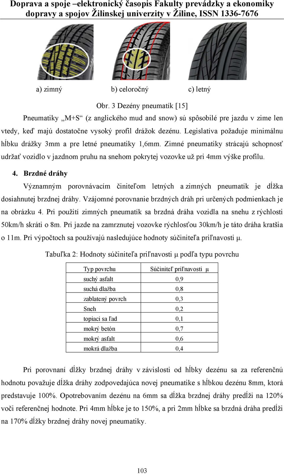 m výške profilu. 4. Brzdné dráhy Významným porovnávacím činiteľom letných a zimných pneumatík je dĺžka dosiahnutej brzdnej dráhy.