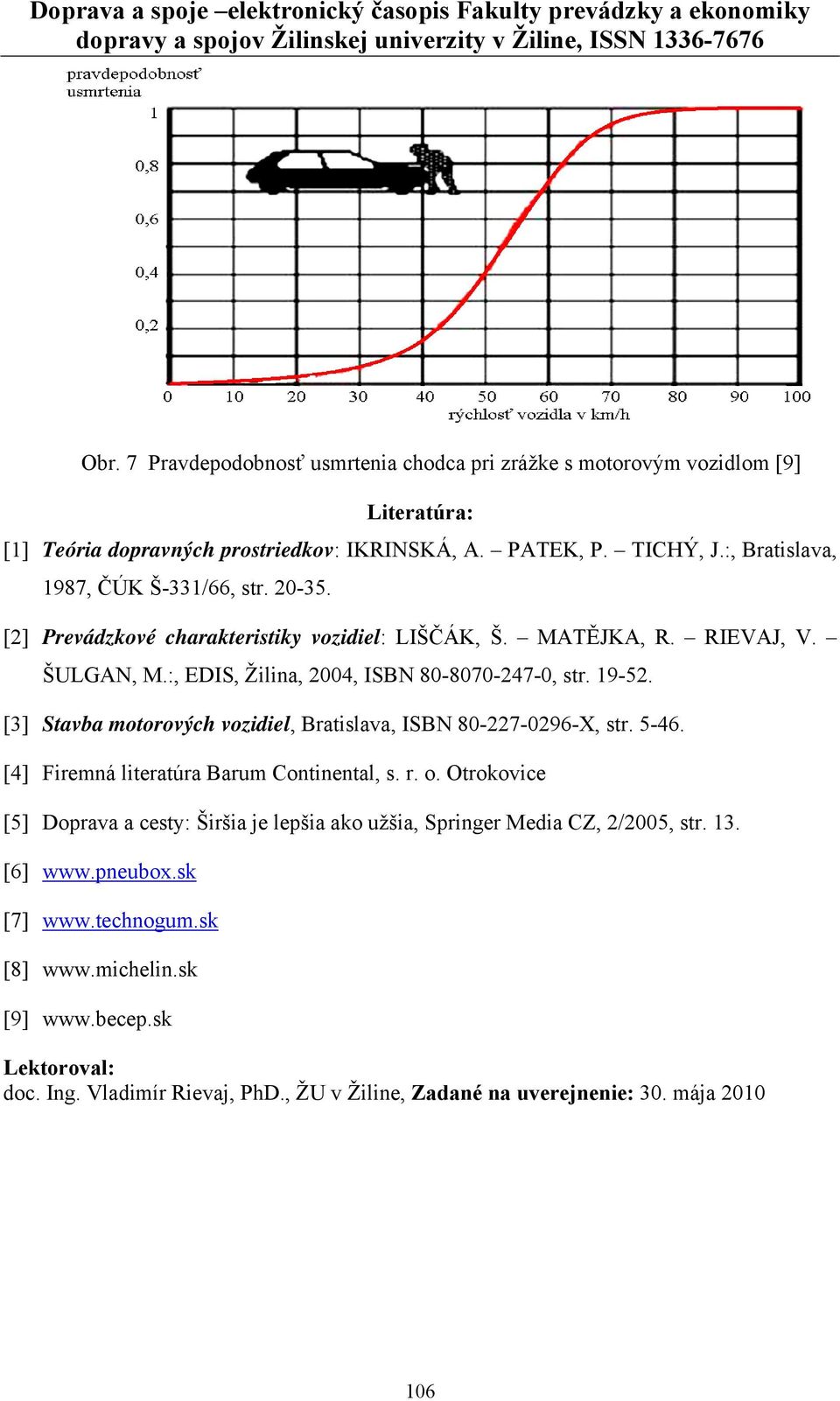 19-52. [3] Stavba motorových vozidiel, Bratislava, ISBN 80-227-0296-X, str. 5-46. [4] Firemná literatúra Barum Continental, s. r. o.