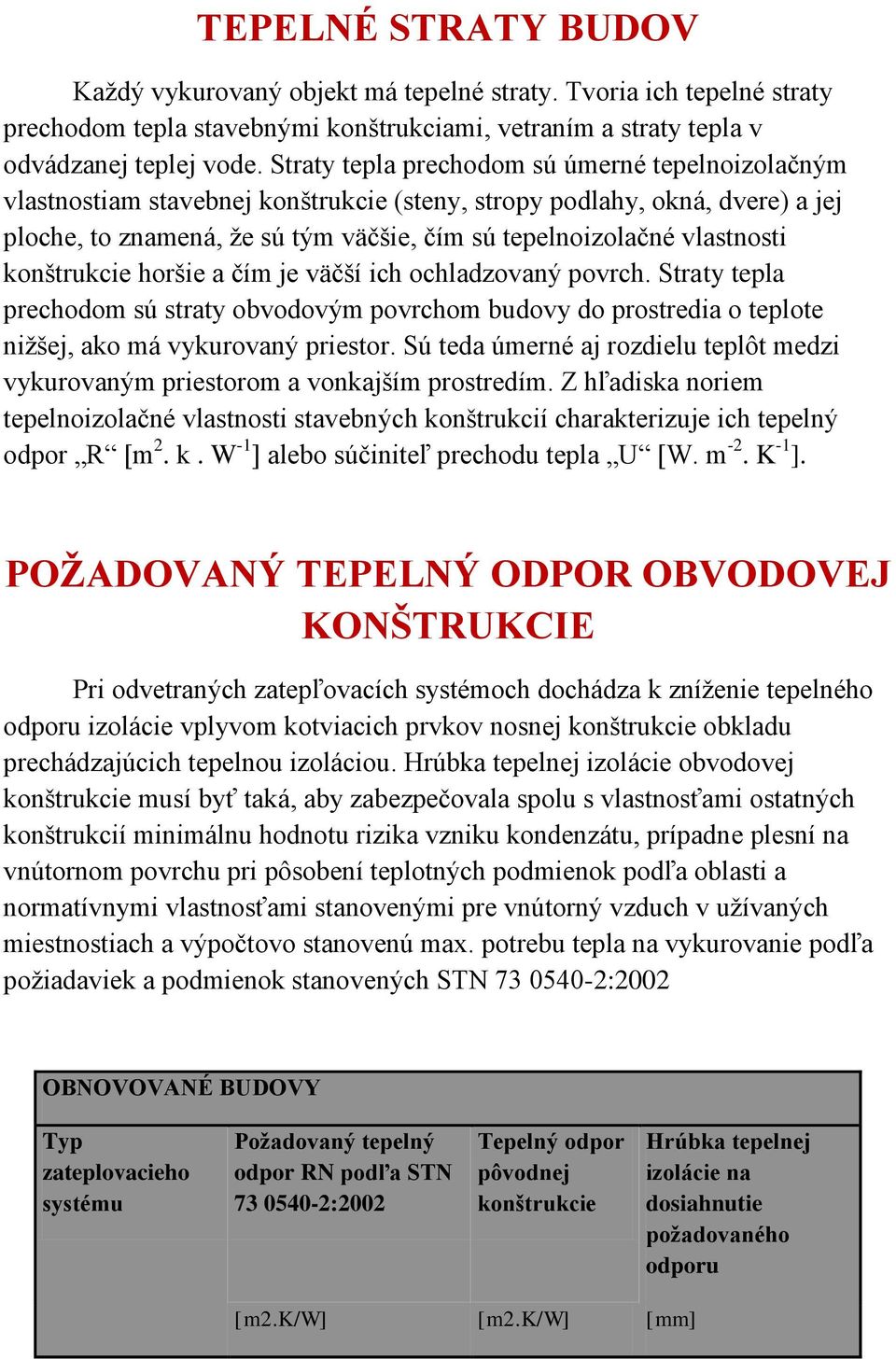 konštrukcie horšie a čím je väčší ich ochladzovaný povrch. Straty tepla prechodom sú straty obvodovým povrchom budovy do prostredia o teplote nižšej, ako má vykurovaný priestor.