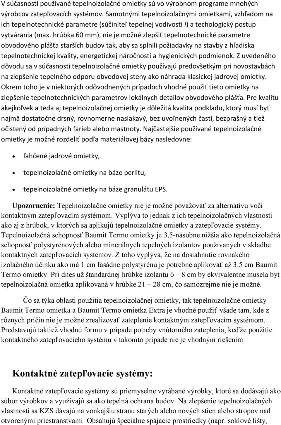 hrúbka 60 mm), nie je možné zlepšiť tepelnotechnické parametre obvodového plášťa starších budov tak, aby sa splnili požiadavky na stavby z hľadiska tepelnotechnickej kvality, energetickej náročnosti