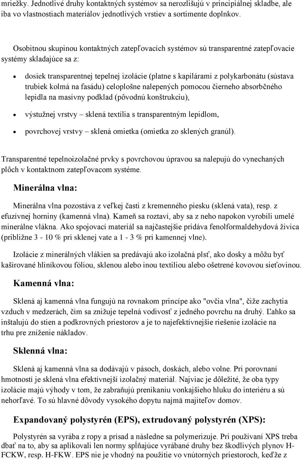 trubiek kolmá na fasádu) celoplošne nalepených pomocou čierneho absorbčného lepidla na masívny podklad (pôvodnú konštrukciu), výstužnej vrstvy sklená textília s transparentným lepidlom, povrchovej