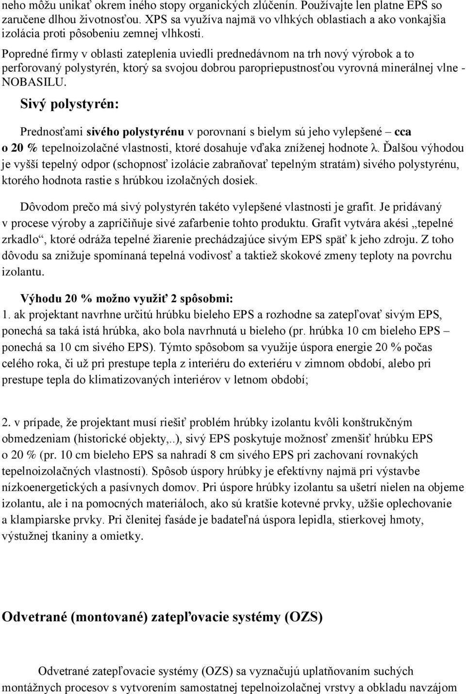 Popredné firmy v oblasti zateplenia uviedli prednedávnom na trh nový výrobok a to perforovaný polystyrén, ktorý sa svojou dobrou paropriepustnosťou vyrovná minerálnej vlne - NOBASILU.