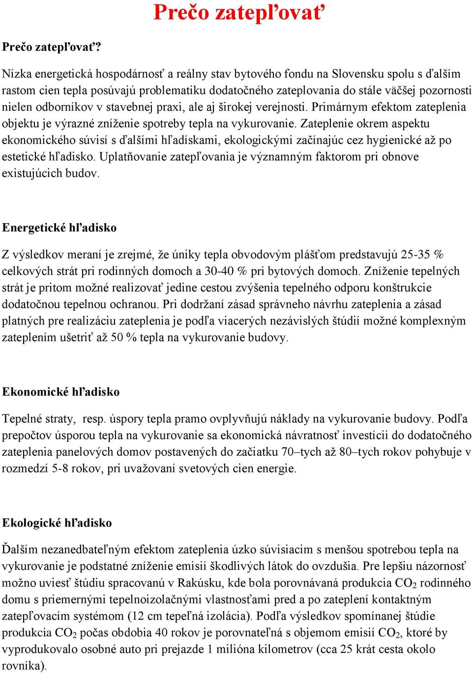 stavebnej praxi, ale aj širokej verejnosti. Primárnym efektom zateplenia objektu je výrazné zníženie spotreby tepla na vykurovanie.