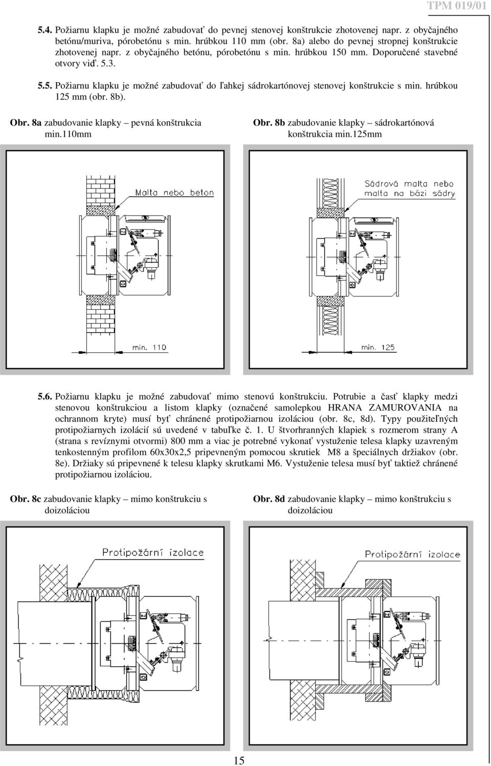 hrúbkou 125 mm (obr. 8b). Obr. 8a zabudovanie klapky pevná konštrukcia min.110mm Obr. 8b zabudovanie klapky sádrokartónová konštrukcia min.125mm 5.6.