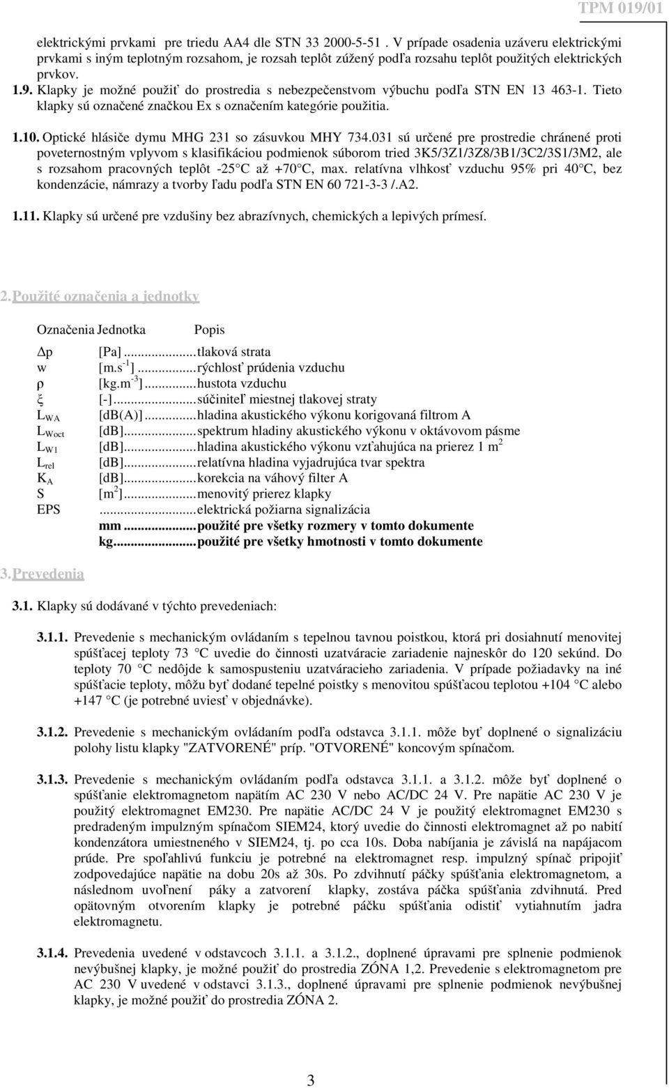 Klapky je možné použiť do prostredia s nebezpečenstvom výbuchu podľa STN EN 13 463-1. Tieto klapky sú označené značkou Ex s označením kategórie použitia. 1.10.