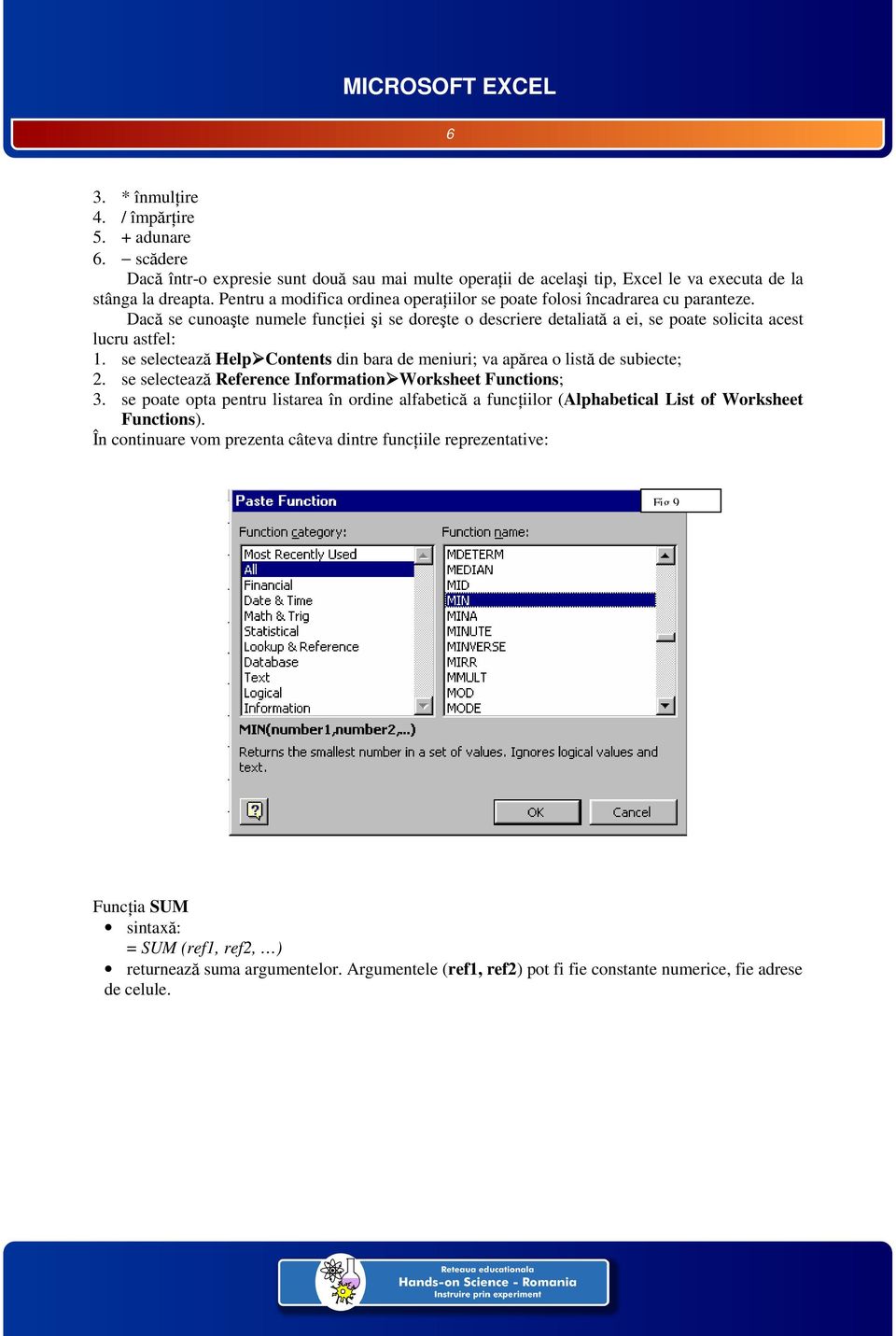 se selectează Help Contents din bara de meniuri; va apărea o listă de subiecte; 2. se selectează Reference Information Worksheet Functions; 3.