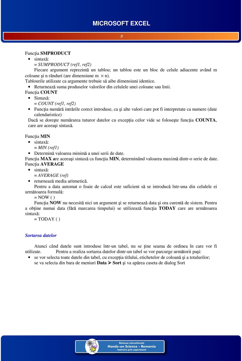 Funcţia COUNT Sintaxă: = COUNT (ref1, ref2) Funcţia numără intrările corect introduse, ca şi alte valori care pot fi interpretate ca numere (date calendaristice) Dacă se doreşte numărarea tuturor